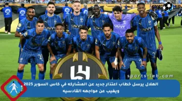 الهلال يرسل خطاب اعتذار جديد عن المشاركة في كأس السوبر 2025 ويغيب عن مواجهة القادسية